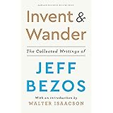 Invent and Wander: The Collected Writings of Jeff Bezos, With an Introduction by Walter Isaacson