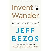 Invent and Wander: The Collected Writings of Jeff Bezos, With an Introduction by Walter Isaacson