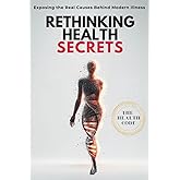 Rethinking Health Secrets Book: Exposing the Real Causes of Modern Illness and the Protocols to Reset Your Health Naturally