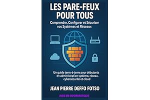 Les Pare-feux pour Tous : Comprendre, Configurer et Sécuriser vos Systèmes et Réseaux: Un guide terre-à-terre pour débutants 