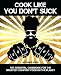 Cook Like You Don't Suck: The Essential Cookbook for the Greatest Comfort Food On the Planet by Geronimo Jesus