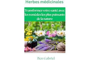 Herbes médicinales : Transformez votre santé avec les remèdes les plus puissants de la nature (French Edition)