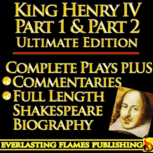 KING HENRY IV PART 1 & KING HENRY IV PART 2 (KING HENRY THE FOURTH PART ONE, PART TWO) ULTIMATE - Full Plays PLUS COMMENTARIES and SHAKESPEARE BIOGRAPHY – Detailed TABLE OF CONTENTS - PLUS MORE