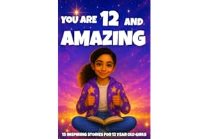 YOU ARE 12 AND AMAZING! Inspiring Stories for 12 Year Old Girls: 15 Motivating Tales of Courage, Confidence, Friendship, and 