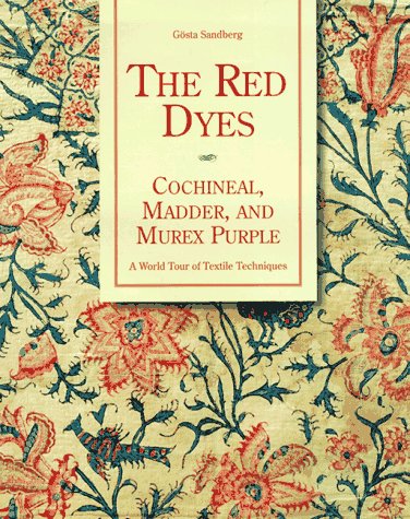 The Red Dyes: Cochineal, Madder and Murex Purple: A World Tour of Textile Techniques by Gosta Sandberg