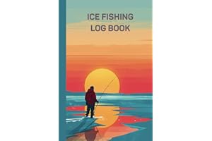 Ice Fishing Log Book: The Essential Ice Fishing Journal to Record Fishing Trips, Activities and Adventures on 120 pages for F