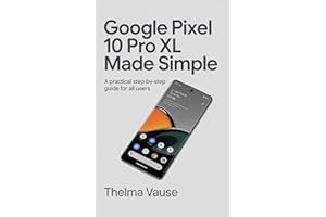 Google Pixel 10 Pro XL Made Simple: A Practical Step by Step Guide For All Users