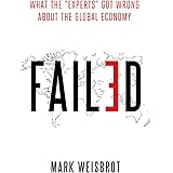 Failed: What the "Experts" Got Wrong about the Global Economy