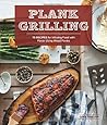 Plank Grilling: 75 Recipes for Infusing Food with Flavor Using Wood Planks