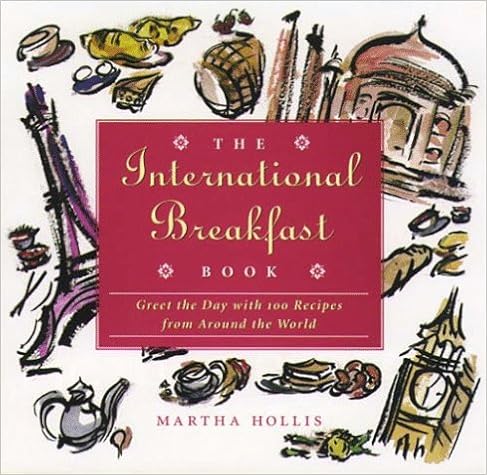 The International Breakfast Book: Greet the Day With 100 Recipes from Around the World, by Martha Hollis The International Breakfast Book: Greet the Day With 100 Recipes from Around the World, by Martha Hollis