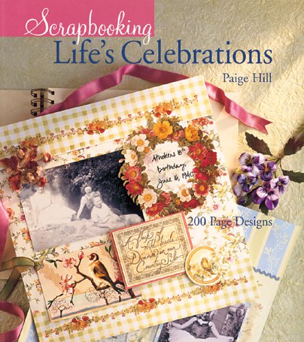 Scrapbooking Life's Celebrations: 200 Page Designs by Paige Hill