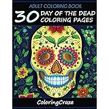 Adult Coloring Book: 30 Day Of The Dead Coloring Pages, Dia De Los Muertos (Anti Stress Coloring Books For Grown-ups)