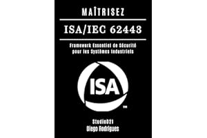 MAÎTRISEZ ISA/IEC 62443: Framework Essentiel de Sécurité pour les Systèmes Industriels (KALI LINUX & FRAMEWORKS FRANCE t. 8) 