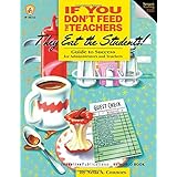 If You Don't Feed the Teachers They Eat the Students!: Guide to Success for Administrators and Teachers