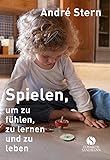 Spielen, um zu f&uuml;hlen, zu lernen und zu leben