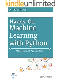 Hands On Machine Learning with Python: Concepts and Applications for Beginners