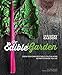 The Edible Garden: Grow Your Own Vegetables, Fruits & Herbs No Matter Where You Live by