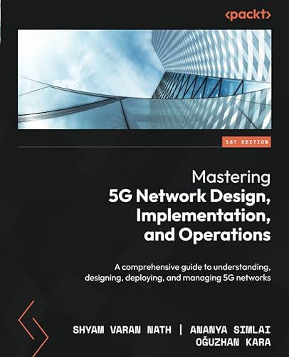Mastering 5G Network Design, Implementation, and Operations: A ...