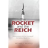 The Rocket and the Reich: Peenemunde and the Coming of the Ballistic Missile Era