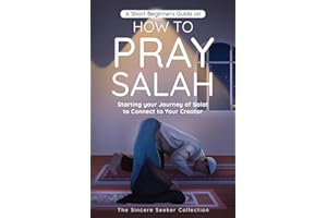 A Short Beginners Guide on How to Pray Salah: Starting Your Journey of Salat to Connect to Your Creator with Simple Step by Step Instructions (Islamic ... of Islam | Islam Beliefs and Practices)