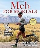 Meb For Mortals: How to Run, Think, and Eat like a Champion Marathoner