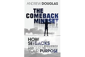 The Comeback Mindset: How Setbacks and Adversity Shape Resilience, Strengthen Mental Toughness, Lead to Finding Your Purpose, Learning Self-Discipline and Developing Healthy Life Habits