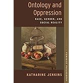 Ontology and Oppression: Race, Gender, and Social Reality (STUDIES IN FEMINIST PHILOSOPHY SERIES)