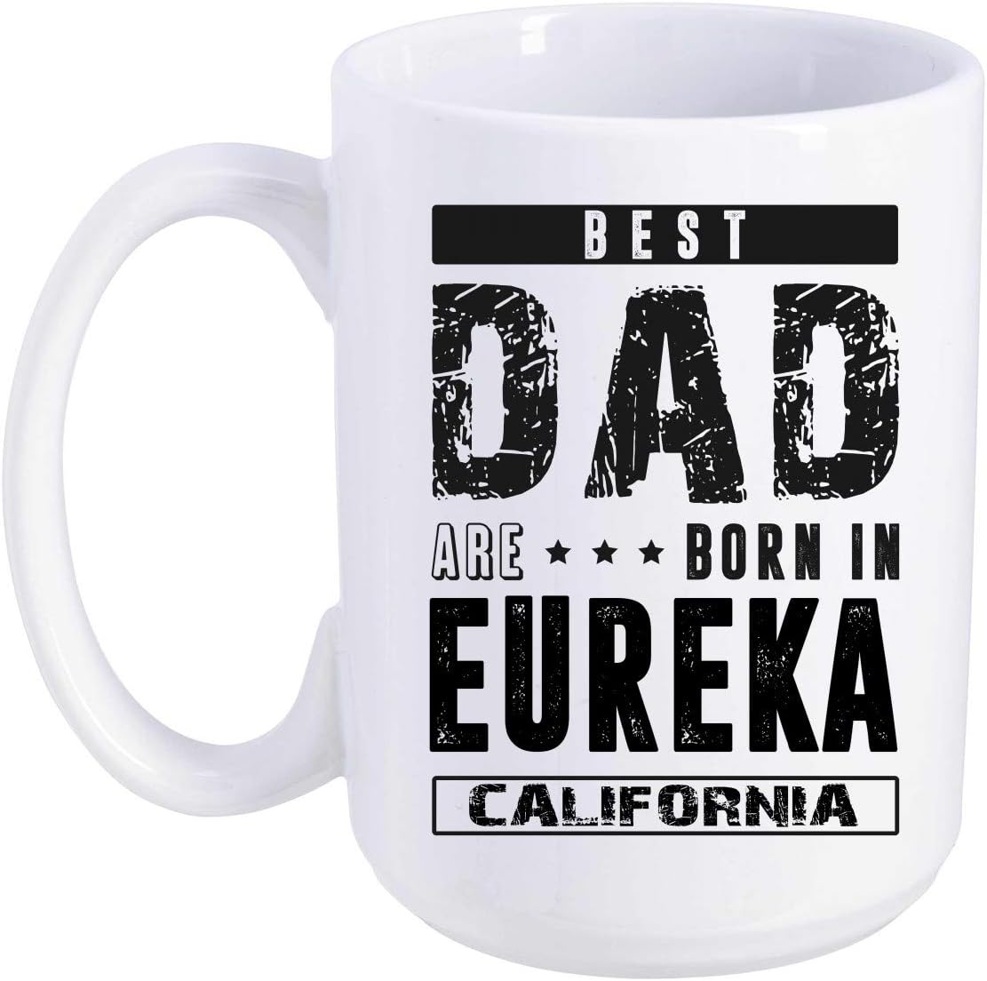 Father's Day Gift From Daughter, Son - Best Dad Are Born In Eureka California CA - Funny Gift Ideas For Papa, Grandpa - Fathers Day Coffee Mug 15 oz