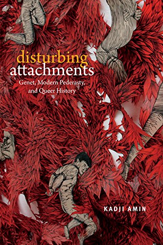 Disturbing Attachments: Genet, Modern Pederasty, and Queer History (Theory Q) Disturbing Attachments: Genet, Modern Pederasty, and Queer History (Theory Q)