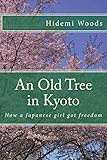 An Old Tree in Kyoto: How a Japanese girl got freedom (Hidemi's Rambling Book 1) by Hidemi Woods, Takashi Tamaki