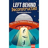 Left Behind Deconstructed: Why I Left Pre-Tribulation Rapture Behind (Quick-Read Collection)