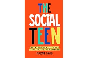 The Social Teen: Master Conversation Skills, Squash Shyness, Create Lasting Friendships, and Thrive in Social Situations (Teen Radiance)