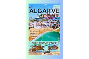 Algarve Travel Guide 2024: Algarve Unbound: Unveiling Gems, Stories, Secrets & Local Flavor.