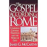 The Gospel According to Rome: Comparing Catholic Tradition and the Word of God