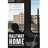 Halfway Home: Race, Punishment, and the Afterlife of Mass Incarceration