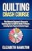 Quilting: Crash Course - The Ultimate Beginner's Course to Learning How to Quilt In Under 12 Hours - Including Quick Projects & Detailed Images