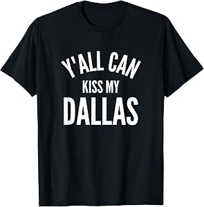 Y'all Can Kiss My Dallas Funny Texas City Pride T-Shirt