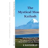 The Mystical Mount Kailash: All You Wanted to Know: The Legend and the Pilgrimage of Mount Kailash and Lake Manasarovar
