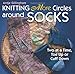 Knitting More Circles Around Socks: Two at a Time, Toe Up or Cuff Down by Antje Gillingham