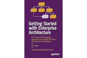 Getting Started with Enterprise Architecture: A Practical and Pragmatic Approach to Learning the Basics of Enterprise Archite