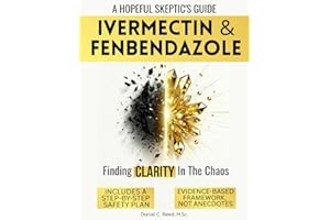 IVERMECTIN AND FENBENDAZOLE: A HOPEFUL SKEPTIC'S GUIDE TO REPURPOSED DRUGS, HOLISTIC CANCER CARE, AND FINDING CLARITY IN THE 