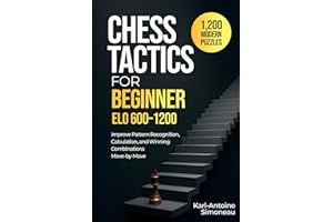 Chess Tactics for Beginner: ELO 600-1200: 1,200 Modern Puzzles to Improve Pattern Recognition, Calculation, and Winning Combi