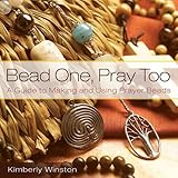 Bead One, Pray Too: A Guide to Making and Using Prayer Beads by Kimberly Winston