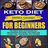 Keto for Beginners: The Simple Guide to Ketogenic Diet for Beginners Including 7 Days Meal Plan to K by 