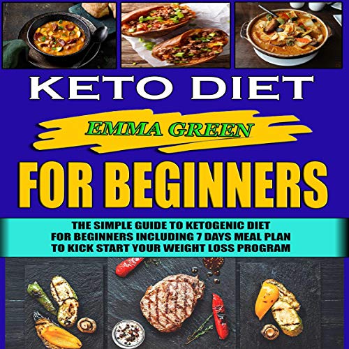 Keto for Beginners: The Simple Guide to Ketogenic Diet for Beginners Including 7 Days Meal Plan to K by Emma Green