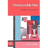 Unreasonable Men: Masculinity and Social Theory (Male Orders)