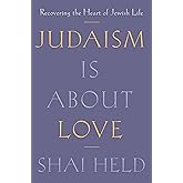Judaism Is About Love: Recovering the Heart of Jewish Life