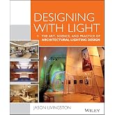 Designing With Light: The Art, Science and Practice of Architectural Lighting Design