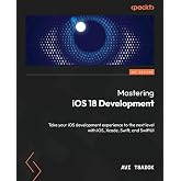 Mastering iOS 18 Development: Take your iOS development experience to the next level with iOS, Xcode, Swift, and SwiftUI