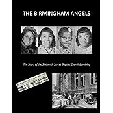 THE BIRMINGHAM ANGELS: THE STORY OF THE SIXTEENTH STREET BAPTIST CHURCH BOMBING